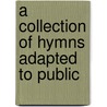 A Collection Of Hymns Adapted To Public door See Notes Multiple Contributors