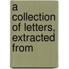 A Collection Of Letters, Extracted From door See Notes Multiple Contributors