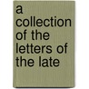 A Collection Of The Letters Of The Late door Onbekend