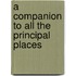 A Companion To All The Principal Places