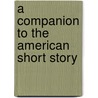 A Companion To The American Short Story by Alfred Bendixen