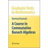 A Course in Commutative Banach Algebras door Eberhard Kaniuth