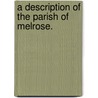 A Description Of The Parish Of Melrose. door Onbekend