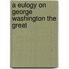 A Eulogy On George Washington The Great door Onbekend