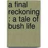 A Final Reckoning : A Tale Of Bush Life door G.A. (George Alfred) Henty