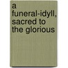 A Funeral-Idyll, Sacred To The Glorious door Onbekend