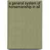 A General System Of Horsemanship In All by William Cavendish