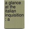 A Glance At The Italian Inquisition : A by Leopold Witte