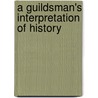 A Guildsman's Interpretation Of History door Arthur Joseph Penty