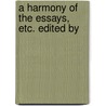 A Harmony Of The Essays, Etc. Edited By door Sir Francis Bacon