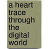 A Heart Trace Through The Digital World door Haitao Tang