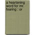 A Heartening Word For Mr. Fearing : Or