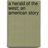 A Herald Of The West; An American Story door Joseph A. 1862-1919 Altsheler