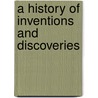 A History Of Inventions And Discoveries by Unknown