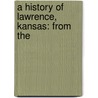 A History Of Lawrence, Kansas: From The door Richard Cordley