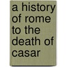 A History Of Rome To The Death Of Casar door Walter Wybergh How