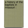 A History Of The Baptists In Missouri : door R.S. 1832-1909 Duncan