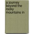 A Journey Beyond The Rocky Mountains In
