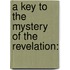 A Key To The Mystery Of The Revelation: