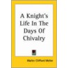 A Knight's Life In The Days Of Chivalry door Walter Clifford Meller