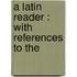A Latin Reader : With References To The