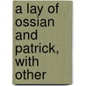 A Lay Of Ossian And Patrick, With Other door Stephen Lucius Gwynn