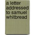 A Letter Addressed To Samuel Whitbread
