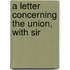 A Letter Concerning The Union, With Sir