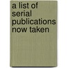 A List Of Serial Publications Now Taken door Onbekend