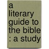 A Literary Guide To The Bible : A Study door Laura Hulda Wild