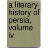 A Literary History Of Persia, Volume Iv door Edward Granville Browne