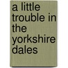 A Little Trouble in the Yorkshire Dales door Richard MacAndrew