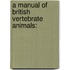 A Manual Of British Vertebrate Animals: