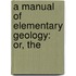A Manual Of Elementary Geology: Or, The