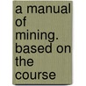 A Manual Of Mining. Based On The Course by Magnus Ihlseng