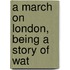 A March On London, Being A Story Of Wat