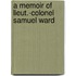 A Memoir Of Lieut.-Colonel Samuel Ward