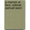 A Memoir Of Lieut.-Colonel Samuel Ward door John Ward