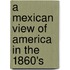 A Mexican View Of America In The 1860's
