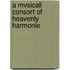 A Mvsicall Consort Of Heavenly Harmonie