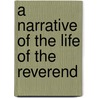 A Narrative Of The Life Of The Reverend door See Notes Multiple Contributors