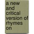 A New And Critical Version Of Rhymes On