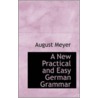 A New Practical And Easy German Grammar door August Meyer