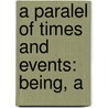 A Paralel Of Times And Events: Being, A by Unknown