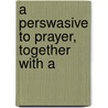 A Perswasive To Prayer, Together With A door See Notes Multiple Contributors