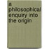 A Philosophical Enquiry Into The Origin