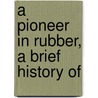 A Pioneer In Rubber, A Brief History Of door Daniel Hodgman