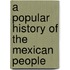 A Popular History Of The Mexican People