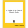 A Portion Of The Field Of Masonic Study by Thomas M. Stewart