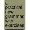 A Practical New Grammar, With Exercises door Onbekend